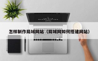 进贤怎样制作局域网站（局域网如何搭建网站）