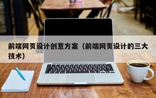 进贤前端网页设计创意方案（前端网页设计的三大技术）