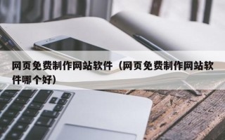 进贤网页免费制作网站软件（网页免费制作网站软件哪个好）